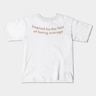 Inspired by the fear of being average aesthetic hoodies t-shirts Kids T-Shirt